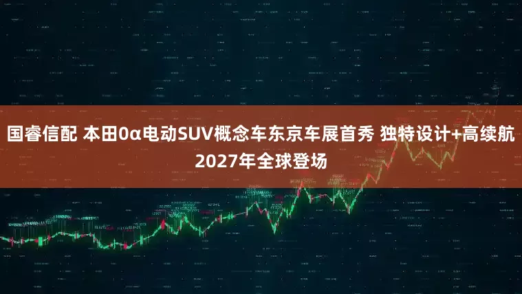 国睿信配 本田0α电动SUV概念车东京车展首秀 独特设计+高续航2027年全球登场